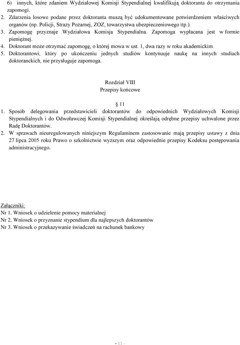 Zapomogę przyznaje Wydziałowa Komisja Stypendialna. Zapomoga wypłacana jest w formie pieniężnej. 4. Doktorant może otrzymać zapomogę, o której mowa w ust. 1, dwa razy w roku akademickim. 5.