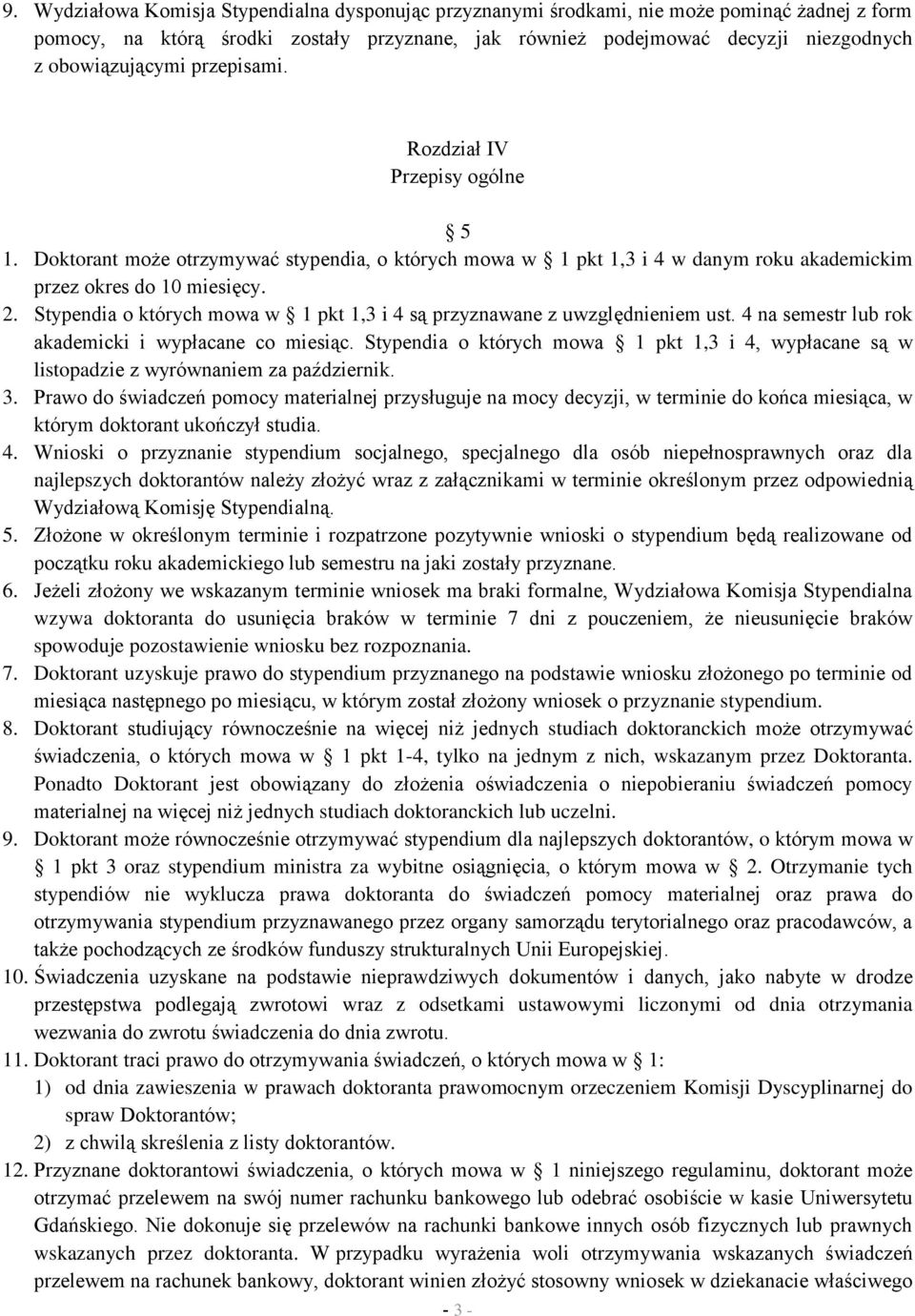 Stypendia o których mowa w 1 pkt 1,3 i 4 są przyznawane z uwzględnieniem ust. 4 na semestr lub rok akademicki i wypłacane co miesiąc.