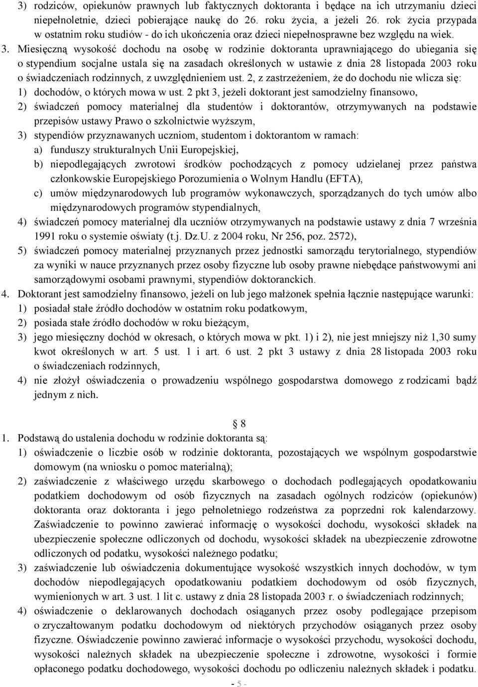 Miesięczną wysokość dochodu na osobę w rodzinie doktoranta uprawniającego do ubiegania się o stypendium socjalne ustala się na zasadach określonych w ustawie z dnia 28 listopada 2003 roku o