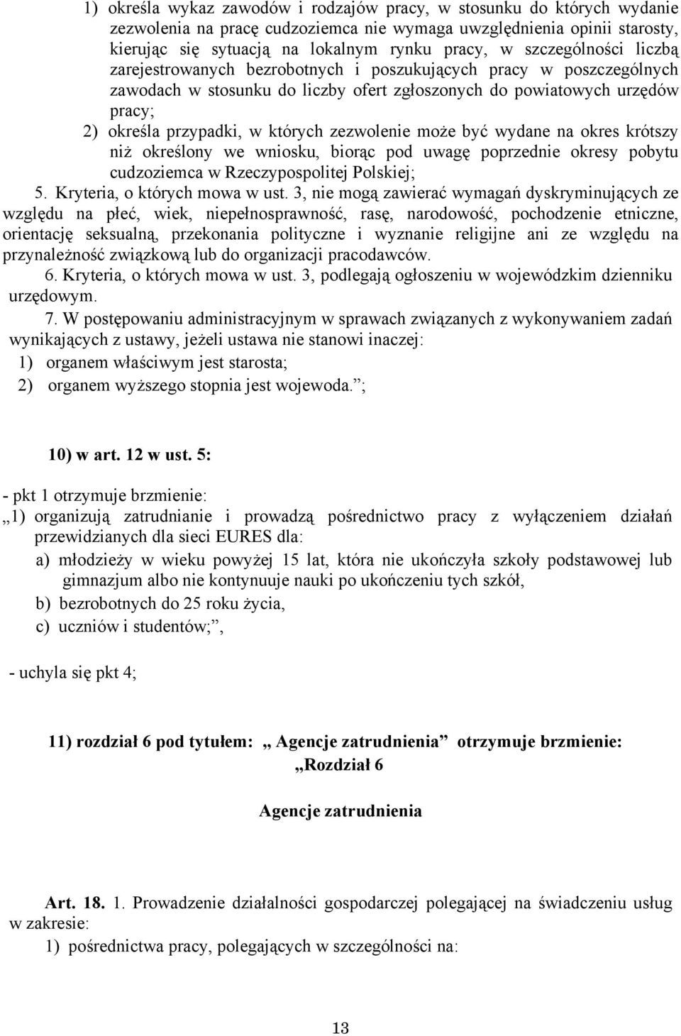 zezwolenie może być wydane na okres krótszy niż określony we wniosku, biorąc pod uwagę poprzednie okresy pobytu cudzoziemca w Rzeczypospolitej Polskiej; 5. Kryteria, o których mowa w ust.