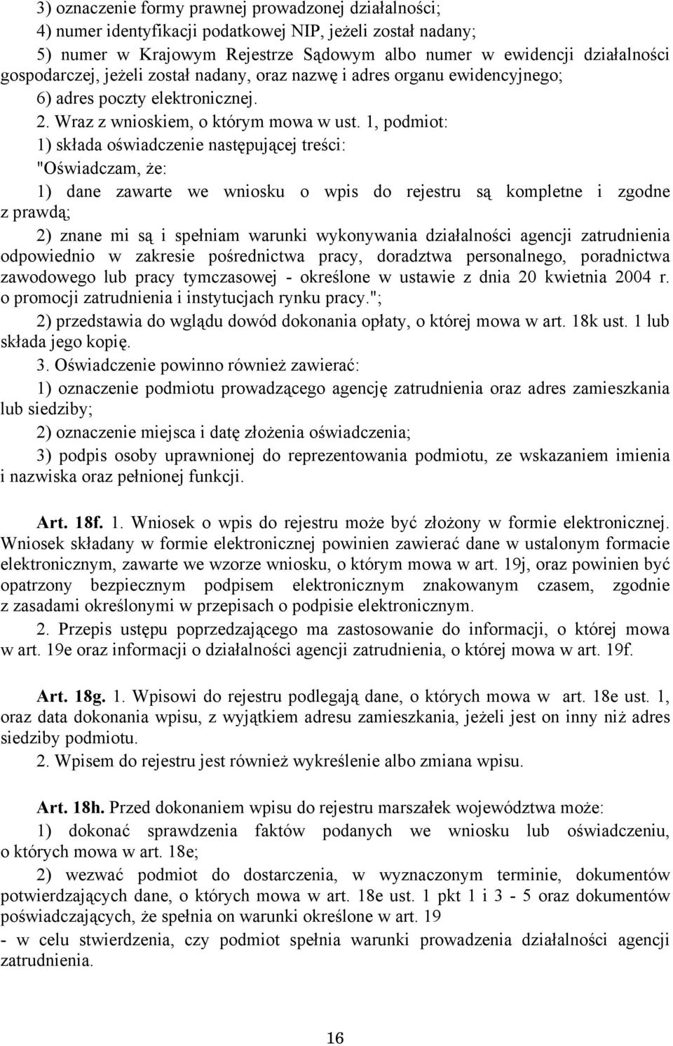 1, podmiot: 1) składa oświadczenie następującej treści: "Oświadczam, że: 1) dane zawarte we wniosku o wpis do rejestru są kompletne i zgodne z prawdą; 2) znane mi są i spełniam warunki wykonywania