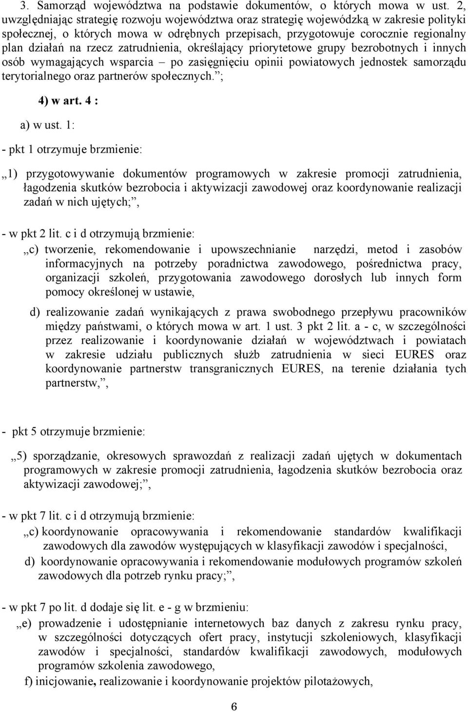 zatrudnienia, określający priorytetowe grupy bezrobotnych i innych osób wymagających wsparcia po zasięgnięciu opinii powiatowych jednostek samorządu terytorialnego oraz partnerów społecznych.