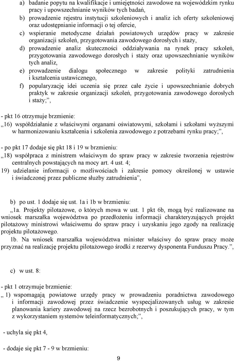 prowadzenie analiz skuteczności oddziaływania na rynek pracy szkoleń, przygotowania zawodowego dorosłych i staży oraz upowszechnianie wyników tych analiz, e) prowadzenie dialogu społecznego w