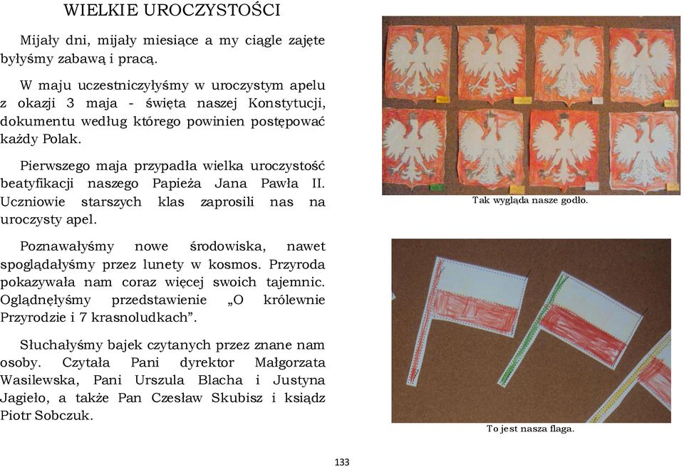 Pierwszego maja przypadła wielka uroczystość beatyfikacji naszego Papieża Jana Pawła II. Uczniowie starszych klas zaprosili nas na uroczysty apel. Tak wygląda nasze godło.