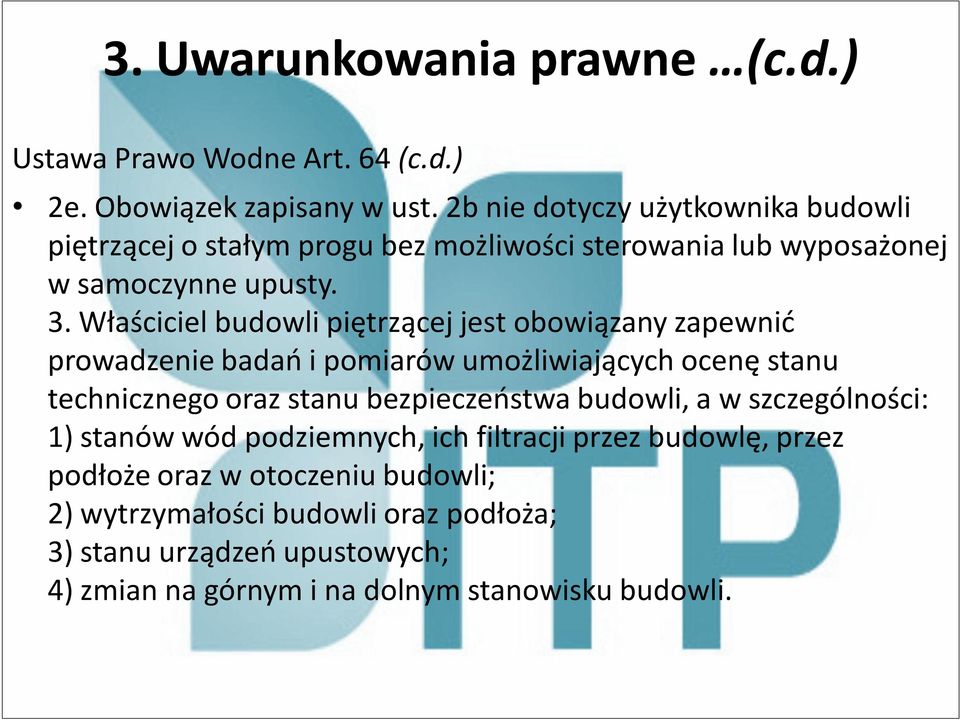 Właściciel budowli piętrzącej jest obowiązany zapewnić prowadzenie badań i pomiarów umożliwiających ocenę stanu technicznego oraz stanu bezpieczeństwa