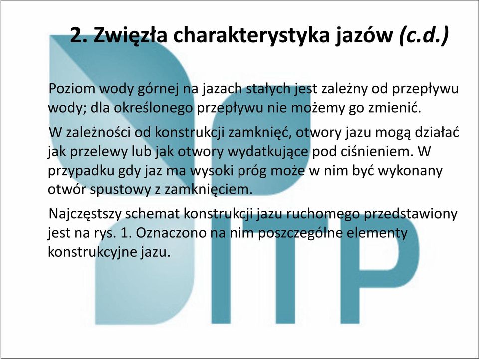 W zależności od konstrukcji zamknięć, otwory jazu mogą działać jak przelewy lub jak otwory wydatkujące pod ciśnieniem.