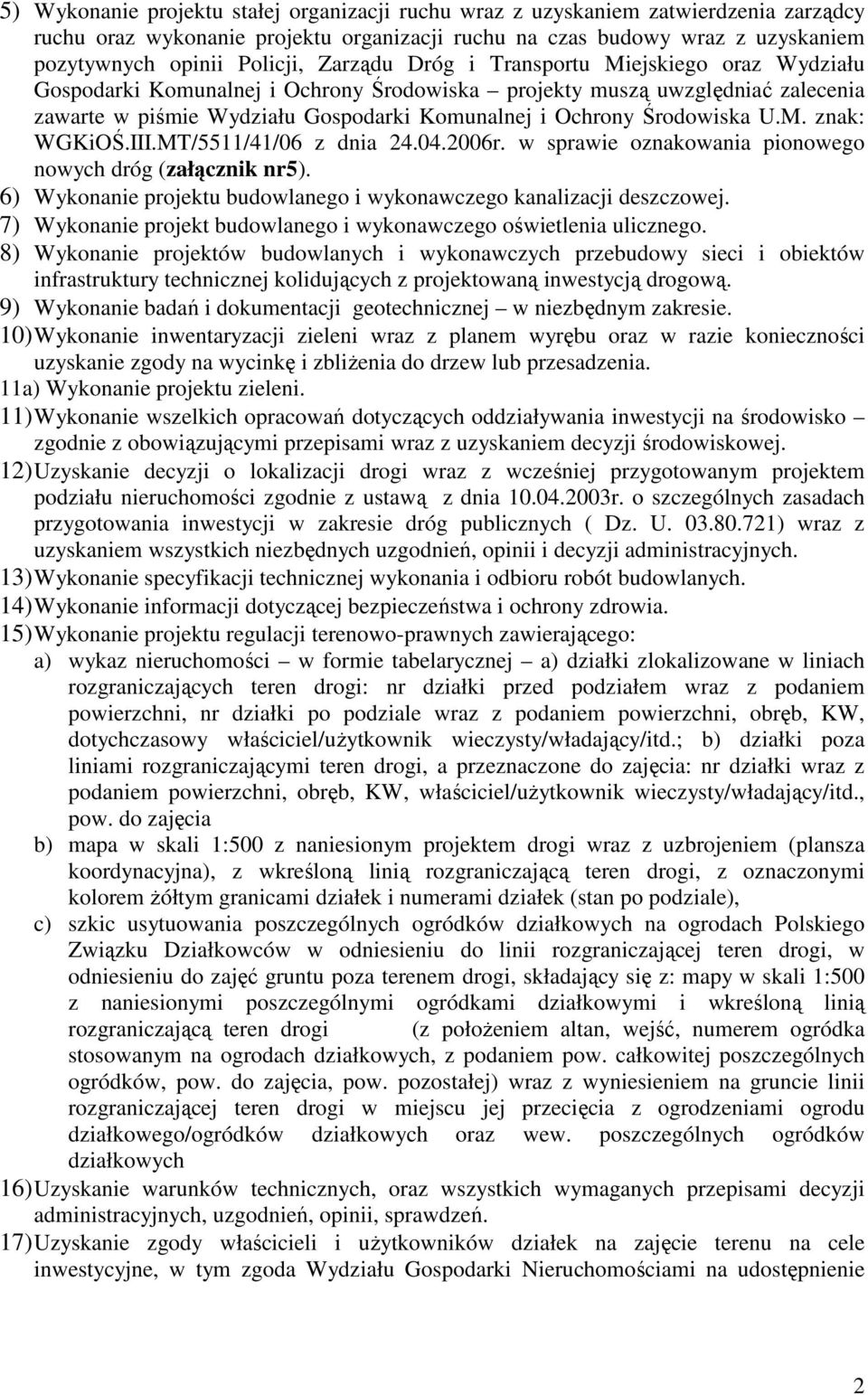 U.M. znak: WGKiOŚ.III.MT/5511/41/06 z dnia 24.04.2006r. w sprawie oznakowania pionowego nowych dróg (załącznik nr5). 6) Wykonanie projektu budowlanego i wykonawczego kanalizacji deszczowej.