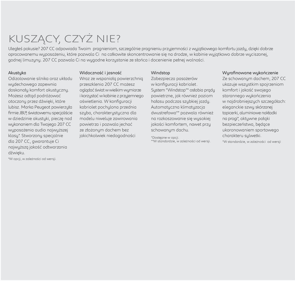 drodze, w kabinie wyjątkowo dobrze wyciszonej, godnej limuzyny. 207 CC pozwala Ci na wygodne korzystanie ze słońca i docenienie pełnej wolności.
