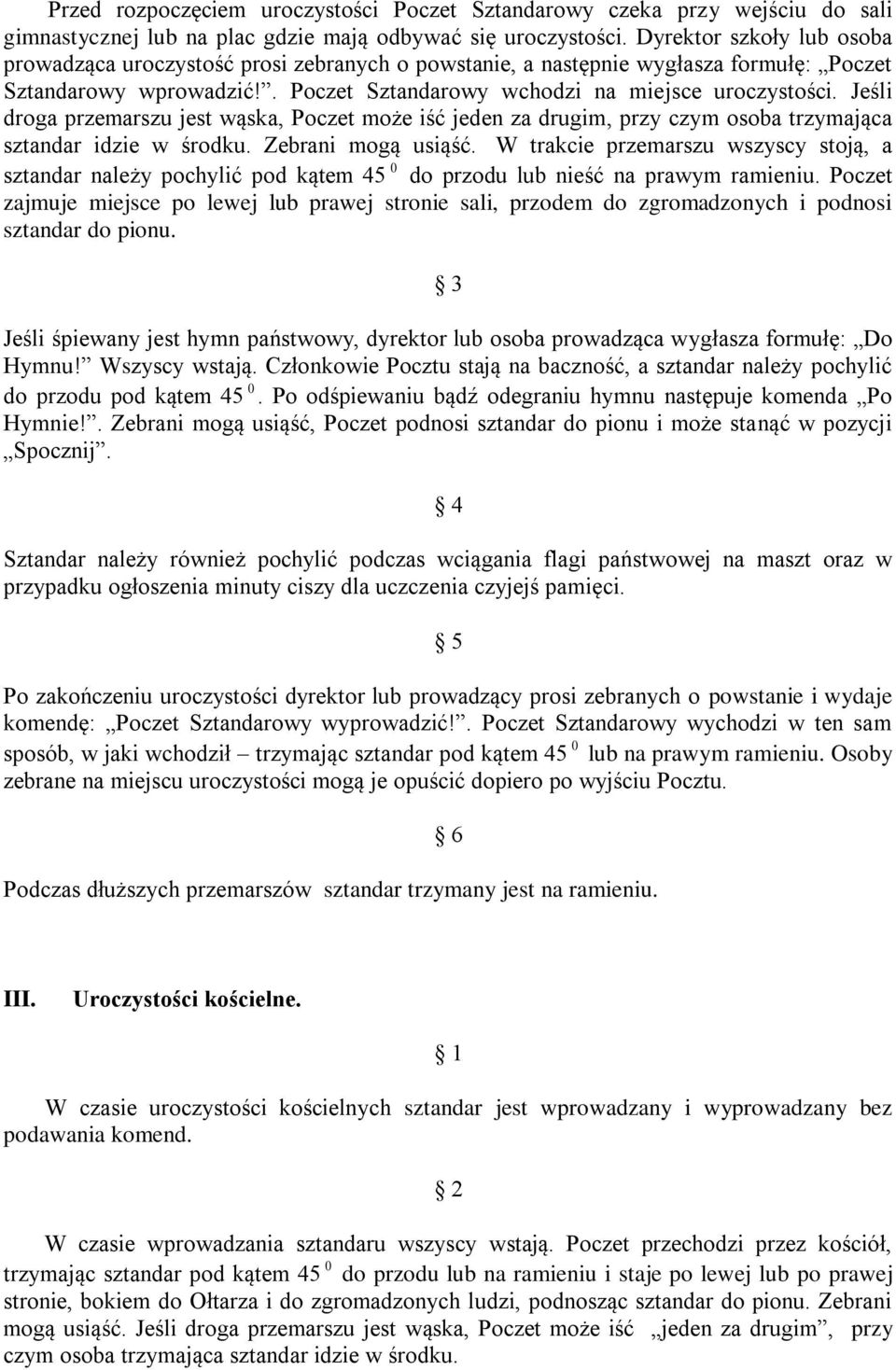 Jeśli droga przemarszu jest wąska, Poczet może iść jeden za drugim, przy czym osoba trzymająca sztandar idzie w środku. Zebrani mogą usiąść.