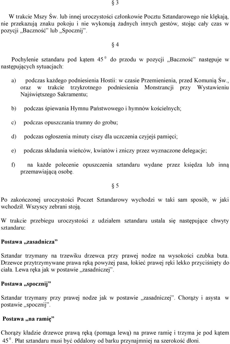 Pochylenie sztandaru pod kątem 45 0 następujących sytuacjach: do przodu w pozycji Baczność następuje w a) podczas każdego podniesienia Hostii: w czasie Przemienienia, przed Komunią Św.