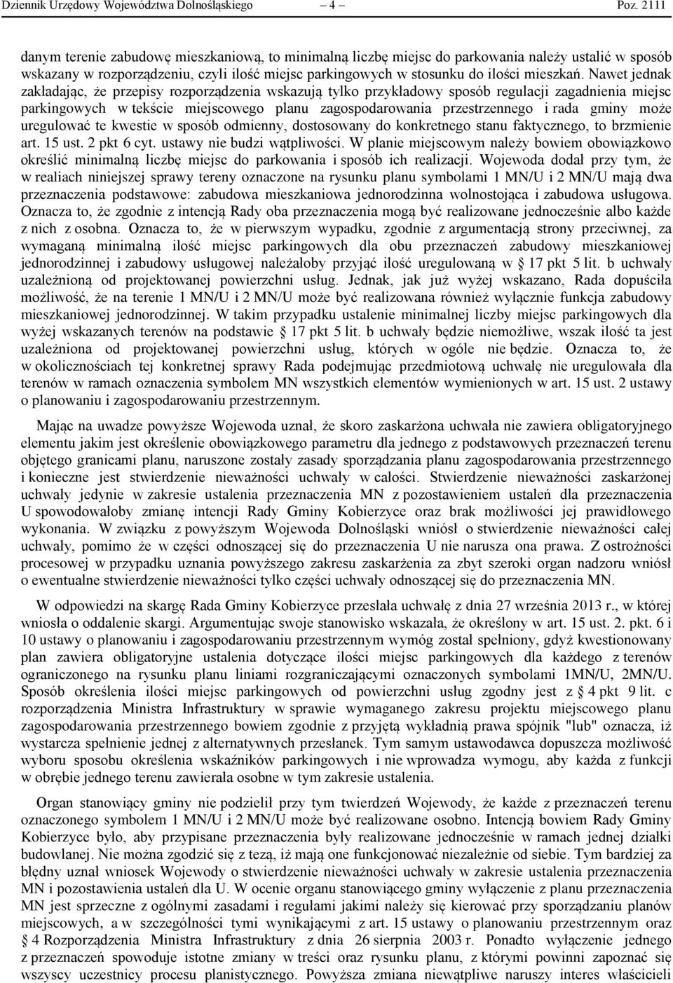 Nawet jednak zakładając, że przepisy rozporządzenia wskazują tylko przykładowy sposób regulacji zagadnienia miejsc parkingowych w tekście miejscowego planu zagospodarowania przestrzennego i rada