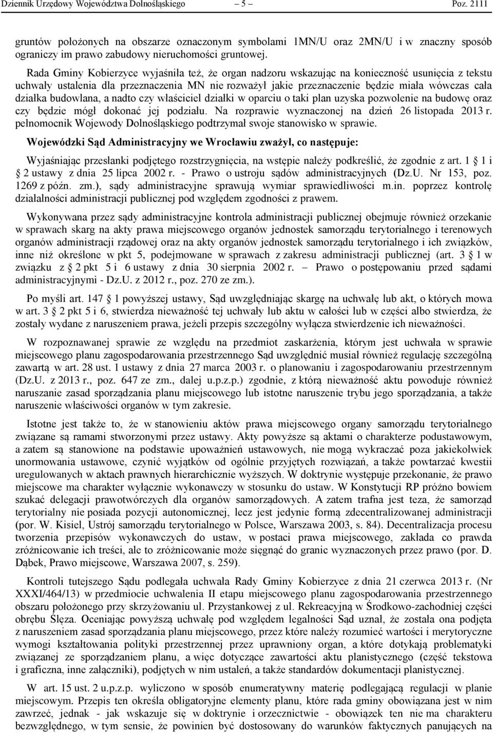 działka budowlana, a nadto czy właściciel działki w oparciu o taki plan uzyska pozwolenie na budowę oraz czy będzie mógł dokonać jej podziału. Na rozprawie wyznaczonej na dzień 26 listopada 2013 r.