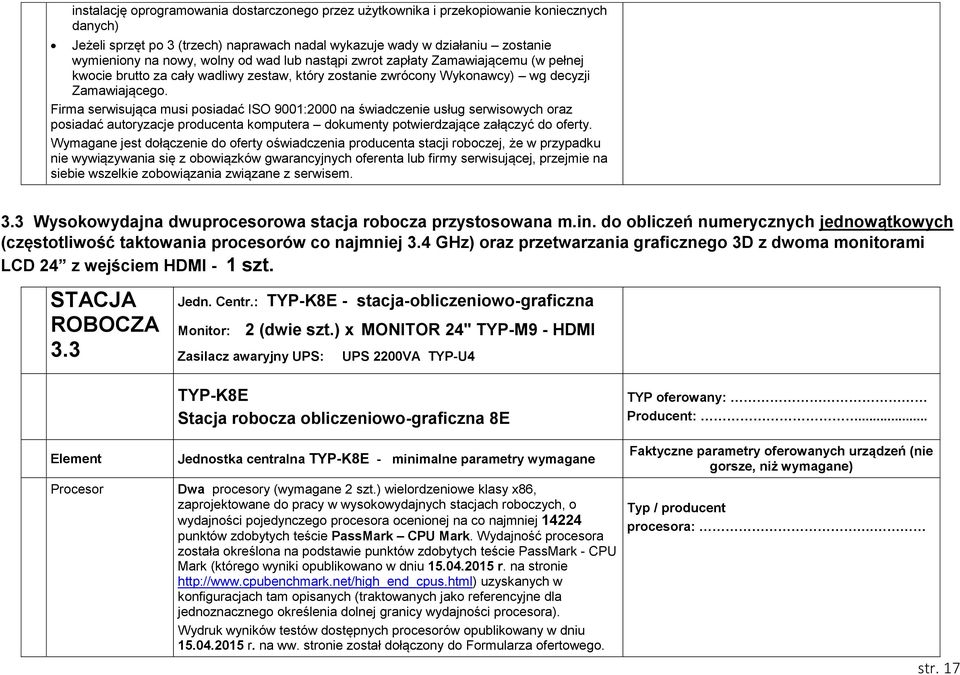 Firma serwisująca musi posiadać ISO 9001:2000 na świadczenie usług serwisowych oraz posiadać autoryzacje producenta komputera dokumenty potwierdzające załączyć do oferty.