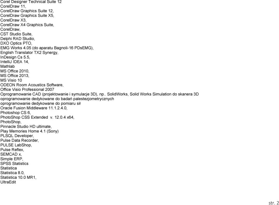 5, IntelliJ IDEA 14, Mathlab MS Office 2010, MS Office 2013, MS Visio 10 ODEON Room Acoustics Software, Office Visio Professional 2007 Oprogramowanie CAD (projektowanie i symulacje 3D), np.