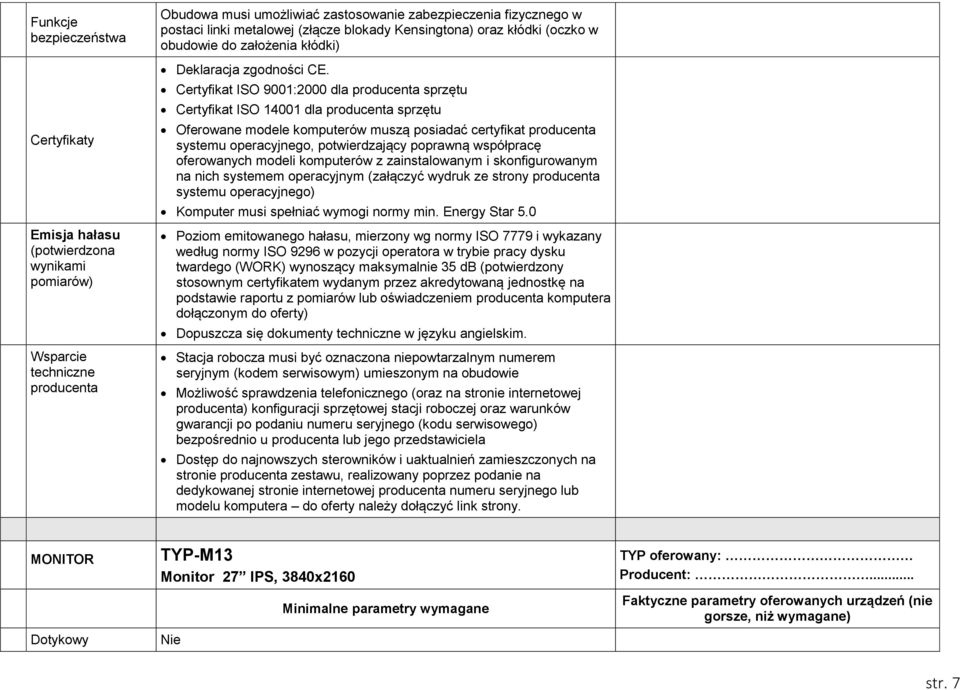 Certyfikat ISO 9001:2000 dla producenta sprzętu Certyfikat ISO 14001 dla producenta sprzętu Oferowane modele komputerów muszą posiadać certyfikat producenta systemu operacyjnego, potwierdzający