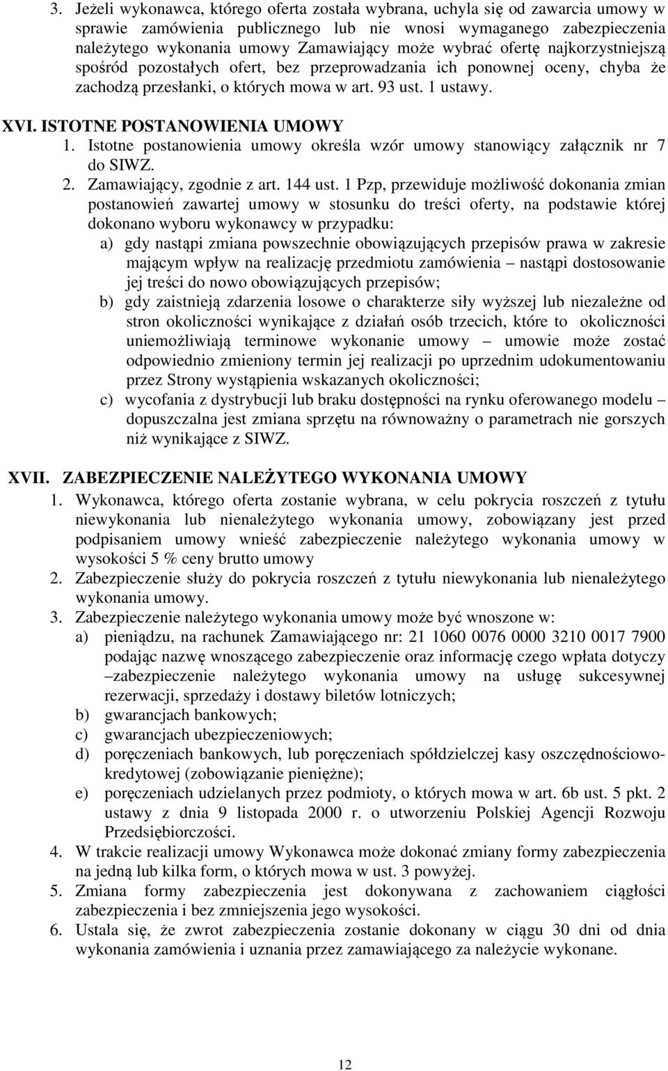 ISTOTNE POSTANOWIENIA UMOWY 1. Istotne postanowienia umowy określa wzór umowy stanowiący załącznik nr 7 do SIWZ. 2. Zamawiający, zgodnie z art. 144 ust.