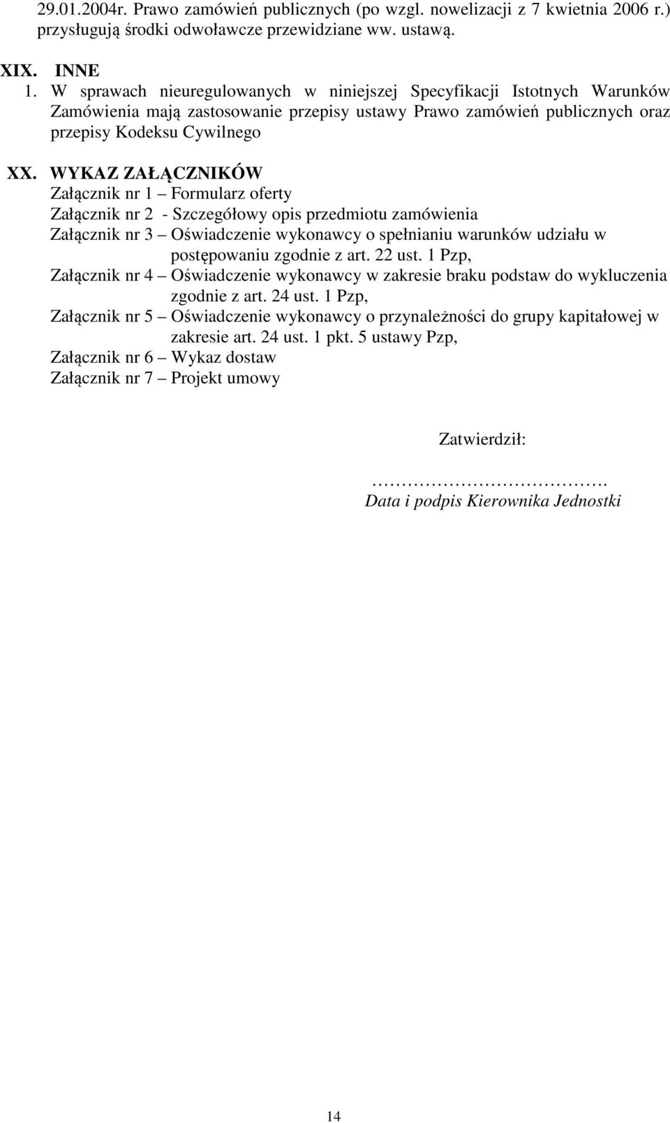 WYKAZ ZAŁĄCZNIKÓW Załącznik nr 1 Formularz oferty Załącznik nr 2 - Szczegółowy opis przedmiotu zamówienia Załącznik nr 3 Oświadczenie wykonawcy o spełnianiu warunków udziału w postępowaniu zgodnie z