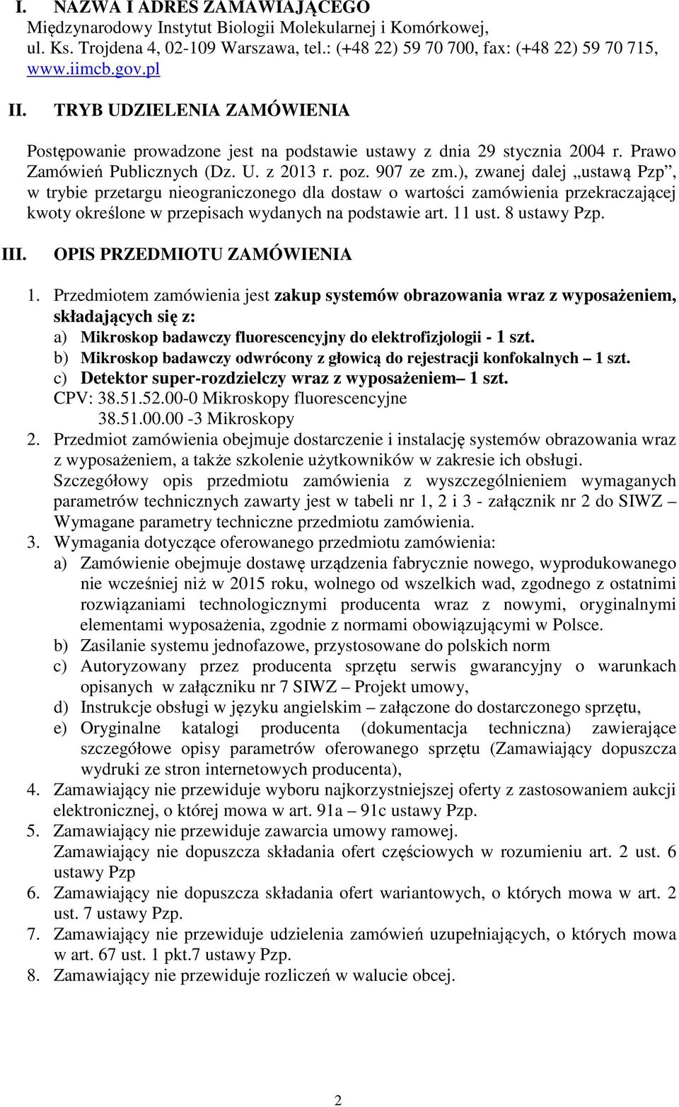 ), zwanej dalej ustawą Pzp, w trybie przetargu nieograniczonego dla dostaw o wartości zamówienia przekraczającej kwoty określone w przepisach wydanych na podstawie art. 11 ust. 8 ustawy Pzp. III.