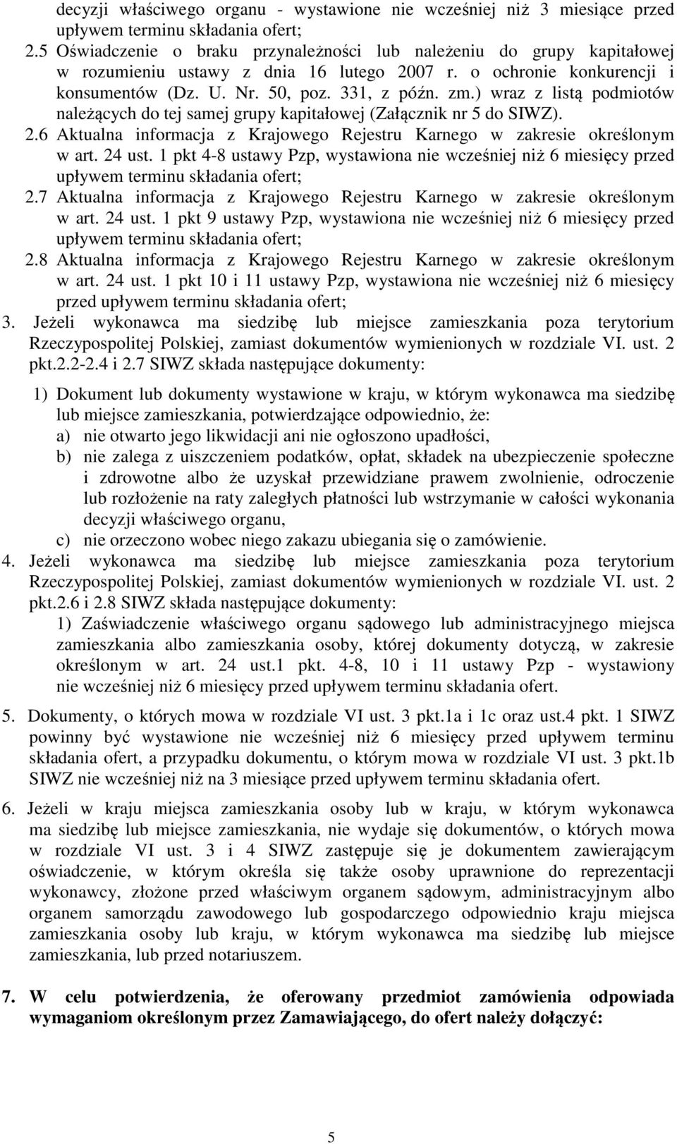 ) wraz z listą podmiotów należących do tej samej grupy kapitałowej (Załącznik nr 5 do SIWZ). 2.6 Aktualna informacja z Krajowego Rejestru Karnego w zakresie określonym w art. 24 ust.