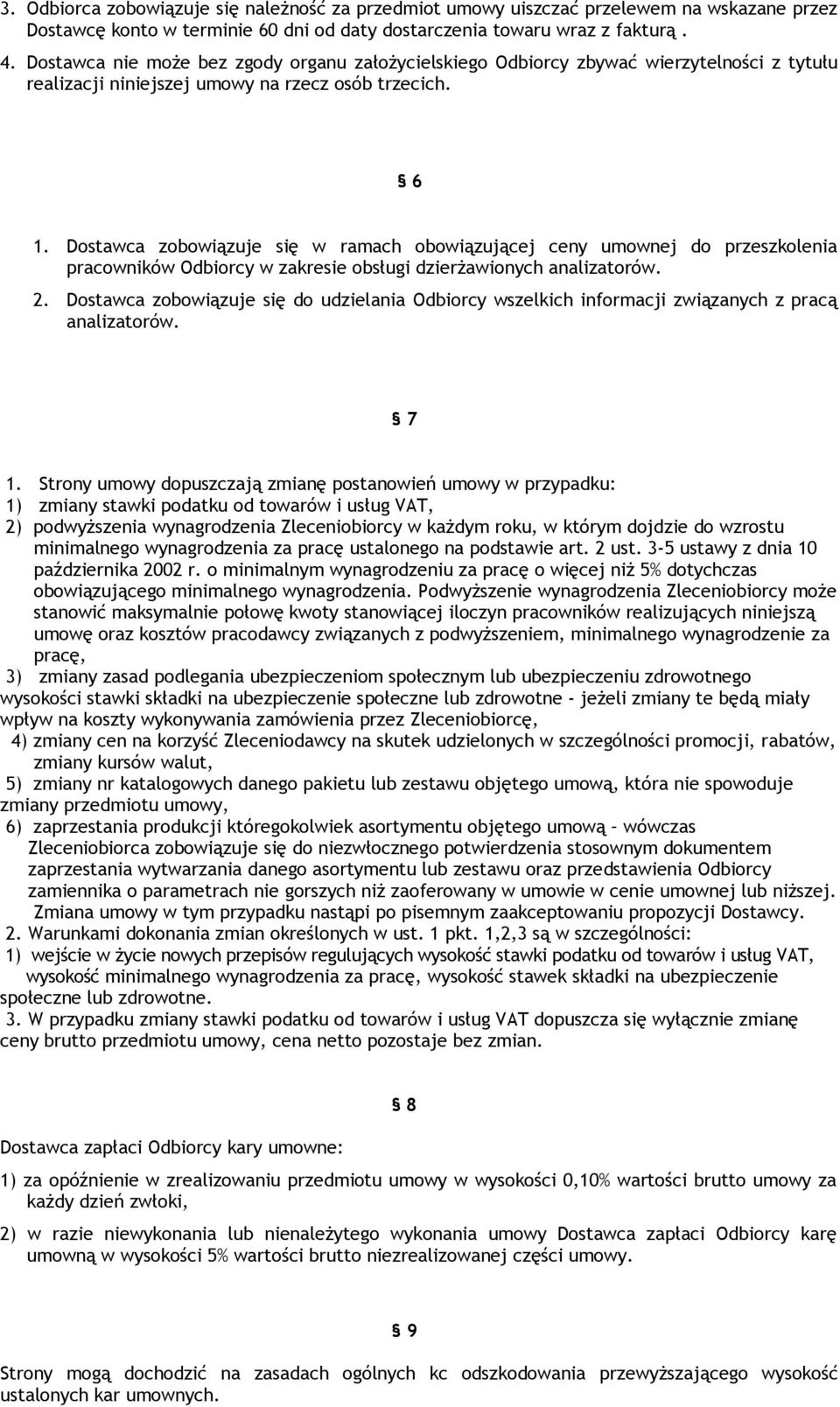 Dostawca zobowiązuje się w ramach obowiązującej ceny umownej do przeszkolenia pracowników Odbiorcy w zakresie obsługi dzierżawionych analizatorów. 2.