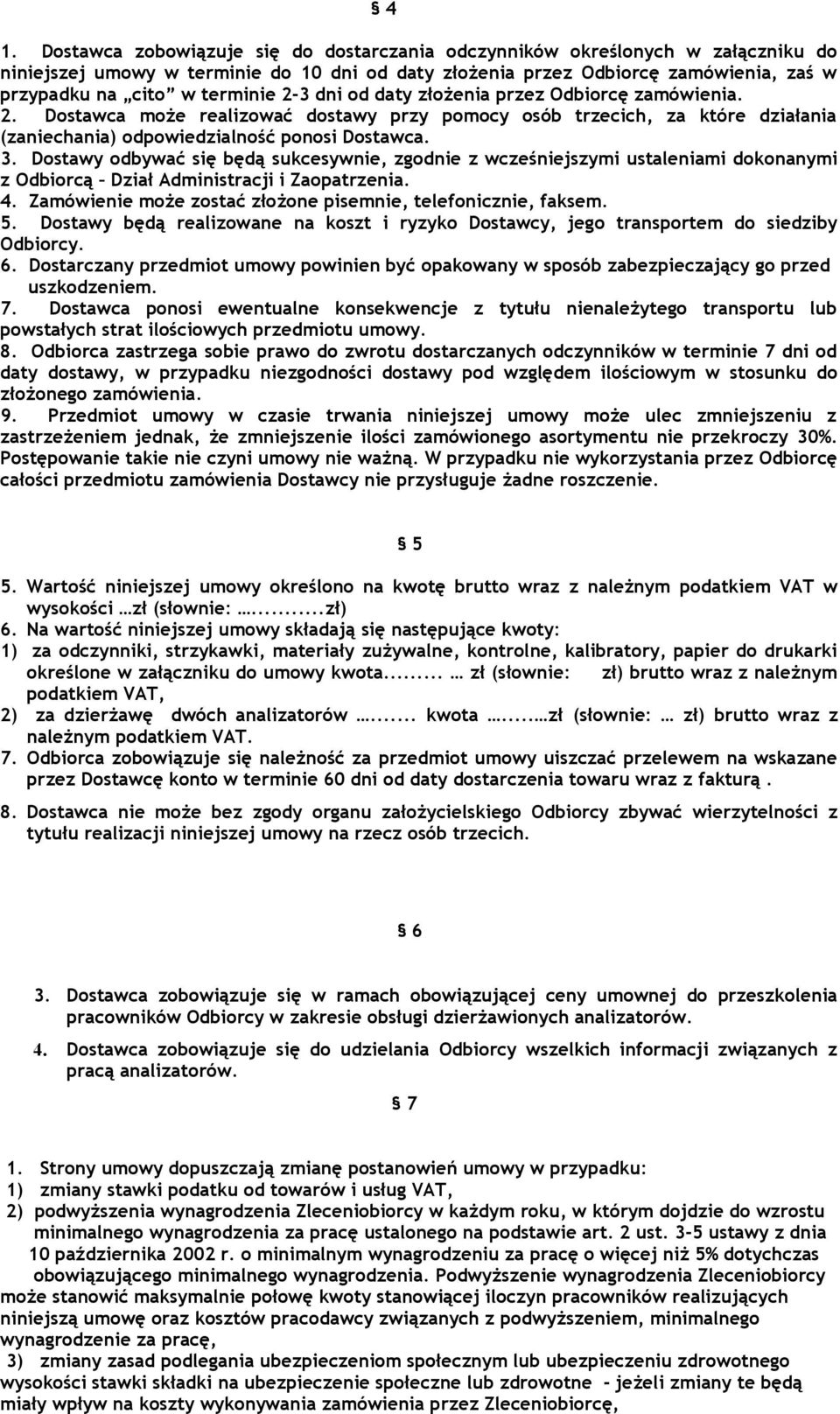 Dostawy odbywać się będą sukcesywnie, zgodnie z wcześniejszymi ustaleniami dokonanymi z Odbiorcą Dział Administracji i Zaopatrzenia. 4. Zamówienie może zostać złożone pisemnie, telefonicznie, faksem.