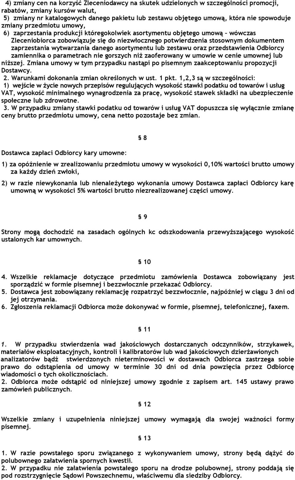 zaprzestania wytwarzania danego asortymentu lub zestawu oraz przedstawienia Odbiorcy zamiennika o parametrach nie gorszych niż zaoferowany w umowie w cenie umownej lub niższej.