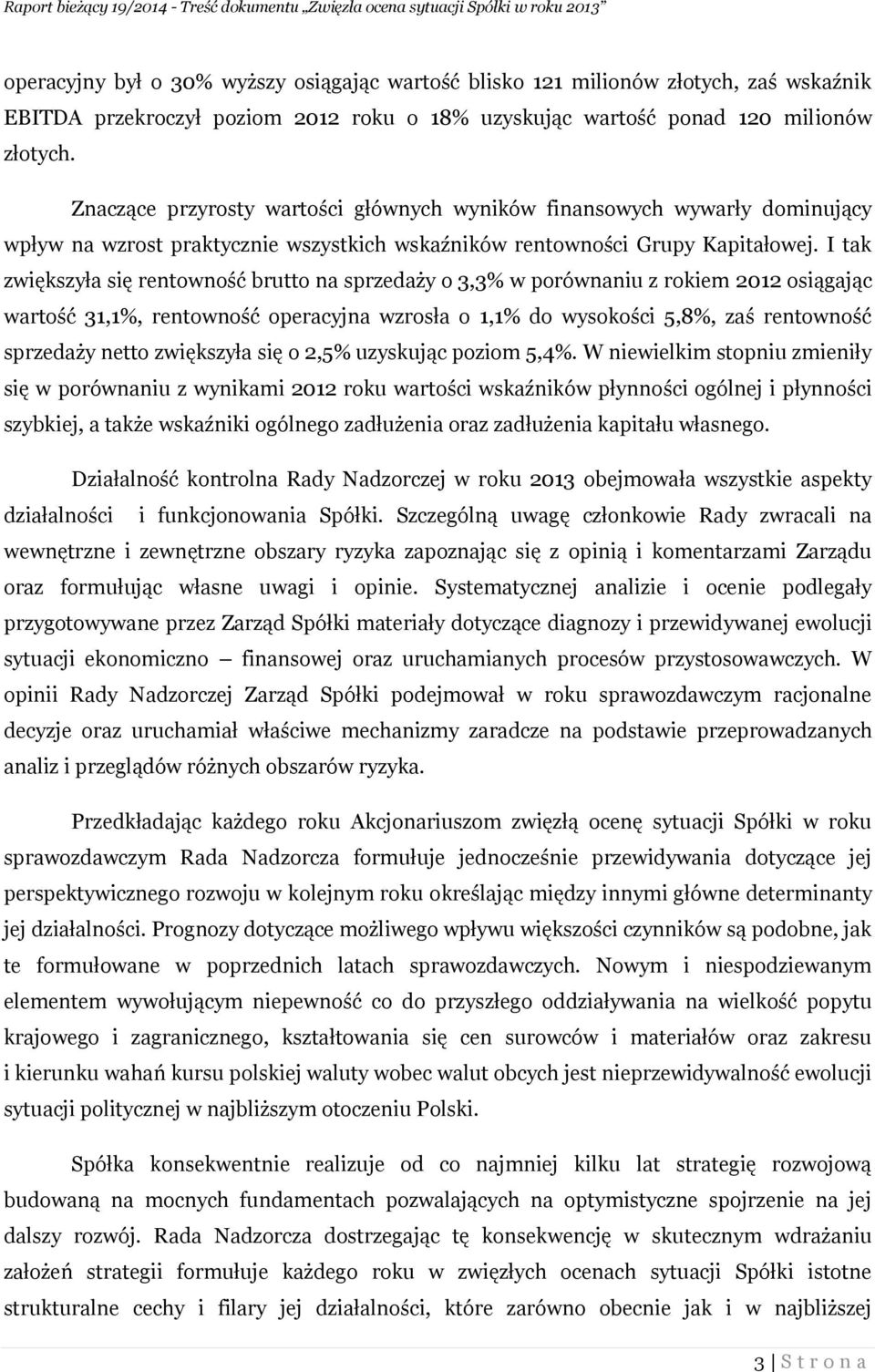 I tak zwiększyła się rentowność brutto na sprzedaży o 3,3% w porównaniu z rokiem 2012 osiągając wartość 31,1%, rentowność operacyjna wzrosła o 1,1% do wysokości 5,8%, zaś rentowność sprzedaży netto