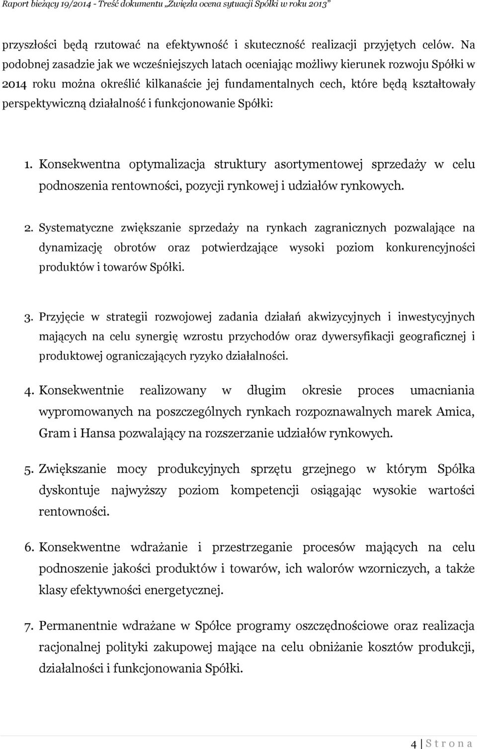 działalność i funkcjonowanie Spółki: 1. Konsekwentna optymalizacja struktury asortymentowej sprzedaży w celu podnoszenia rentowności, pozycji rynkowej i udziałów rynkowych. 2.