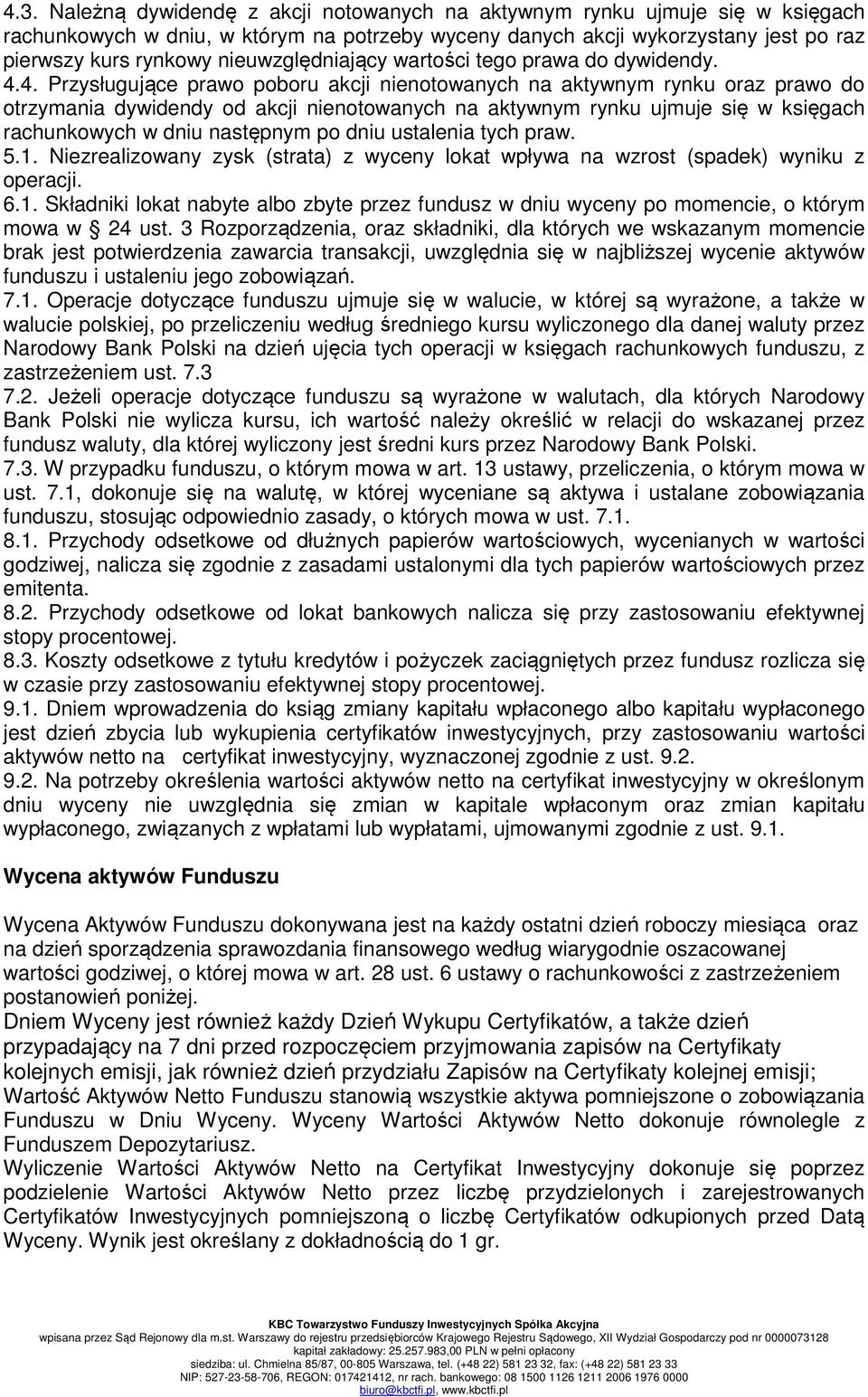 4. Przysługujące prawo poboru akcji nienotowanych na aktywnym rynku oraz prawo do otrzymania dywidendy od akcji nienotowanych na aktywnym rynku ujmuje się w księgach rachunkowych w dniu następnym po