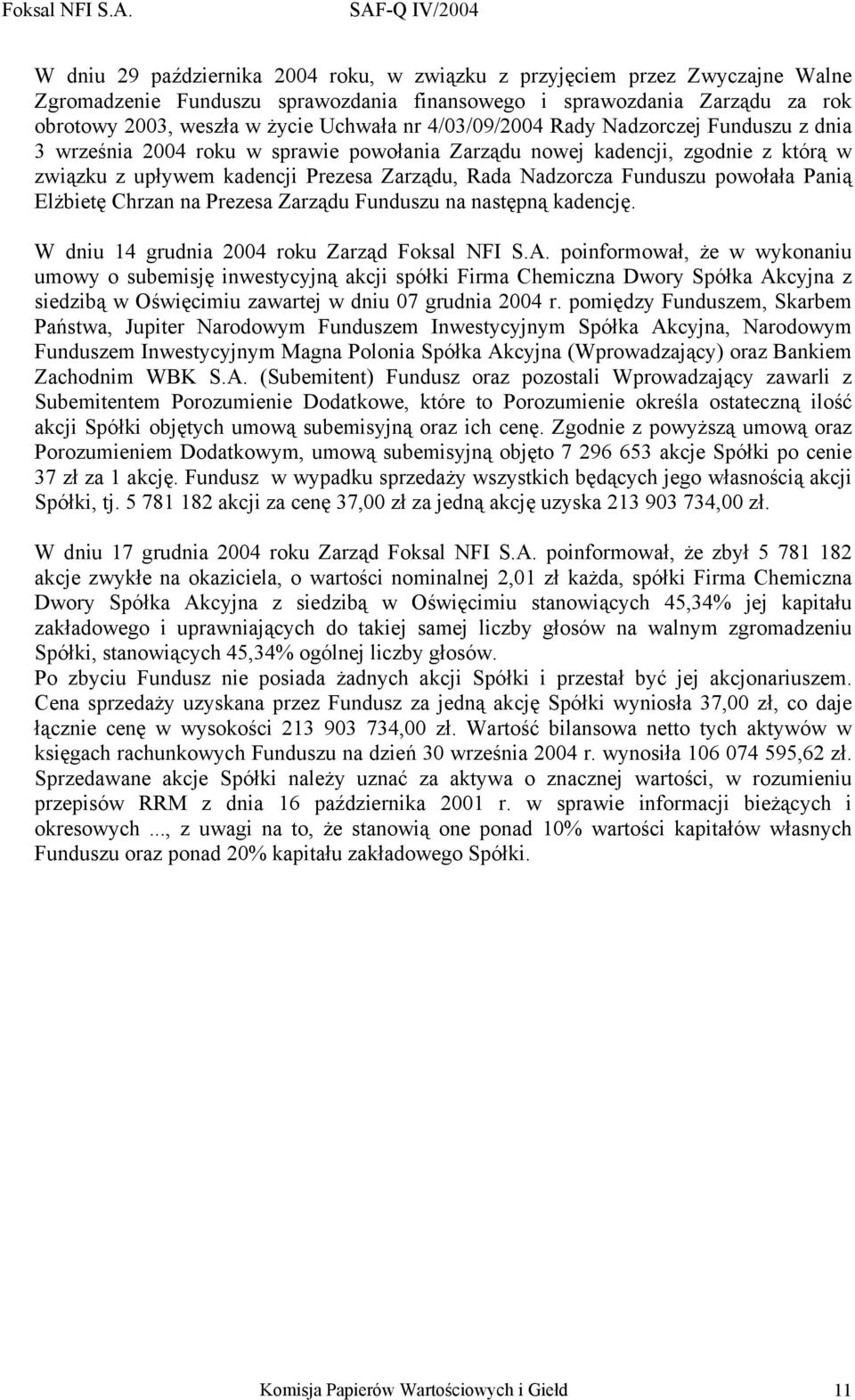 powołała Panią Elżbietę Chrzan na Prezesa Zarządu Funduszu na następną kadencję. W dniu 14 grudnia 2004 roku Zarząd Foksal NFI S.A.