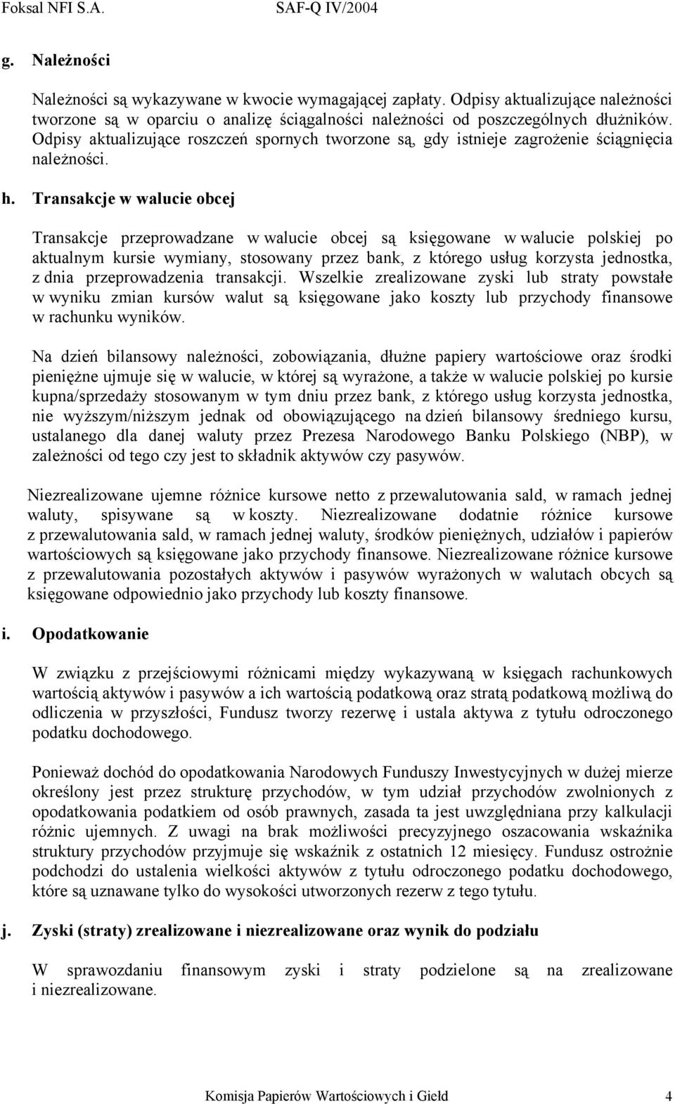 Transakcje w walucie obcej Transakcje przeprowadzane w walucie obcej są księgowane w walucie polskiej po aktualnym kursie wymiany, stosowany przez bank, z którego usług korzysta jednostka, z dnia