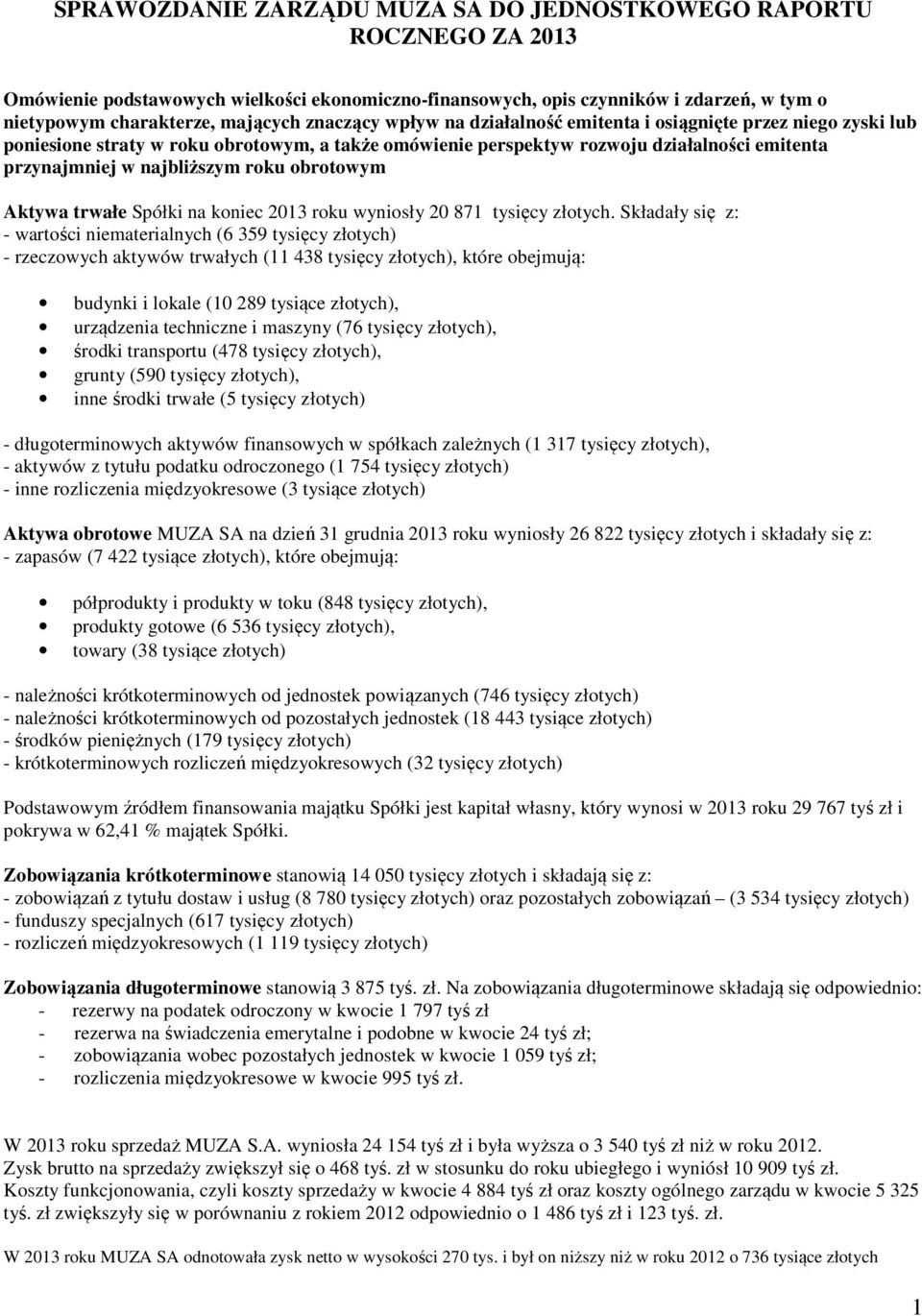 roku obrotowym Aktywa trwałe Spółki na koniec 2013 roku wyniosły 20 871 tysięcy złotych.