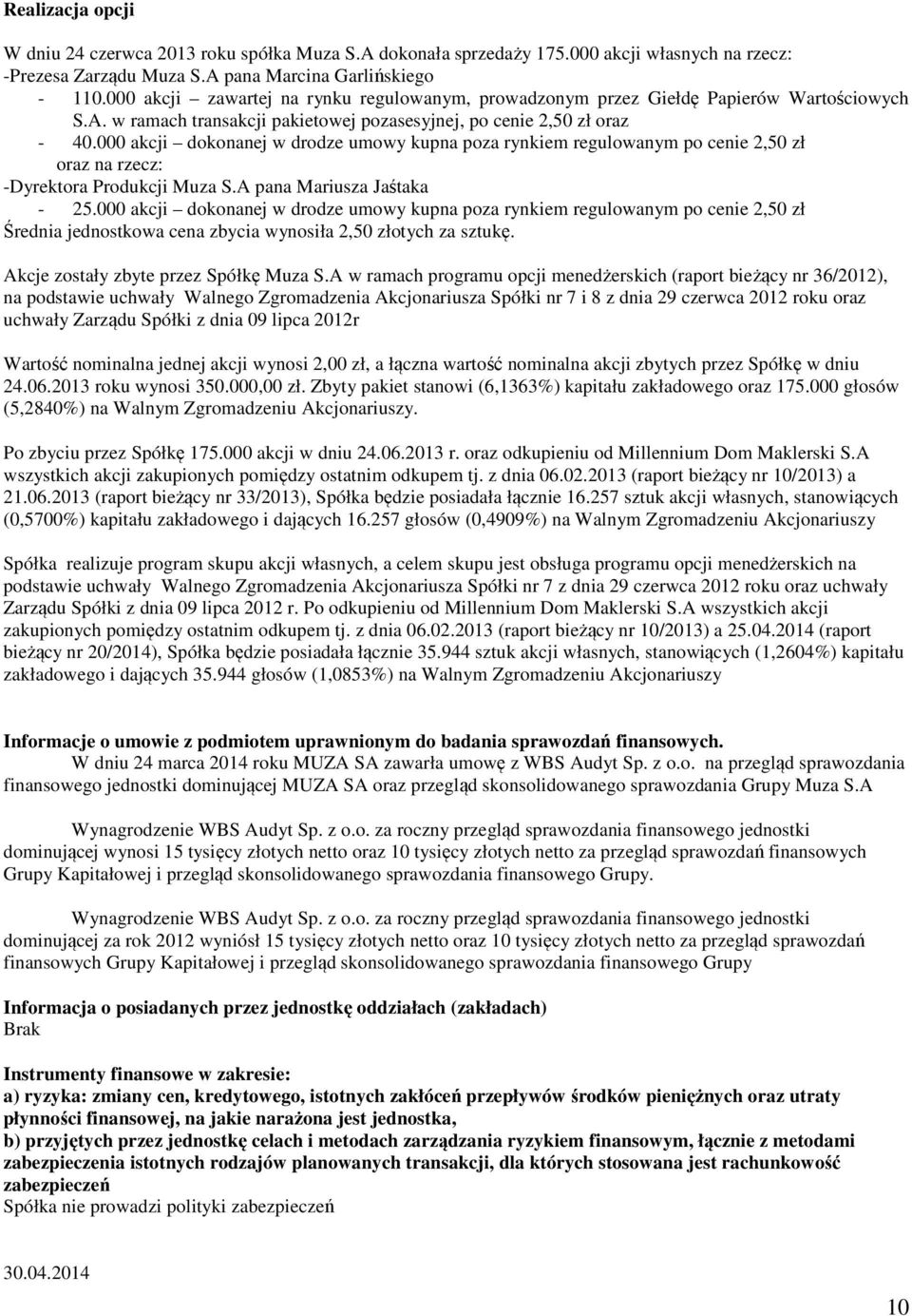 000 akcji dokonanej w drodze umowy kupna poza rynkiem regulowanym po cenie 2,50 zł oraz na rzecz: -Dyrektora Produkcji Muza S.A pana Mariusza Jaśtaka - 25.