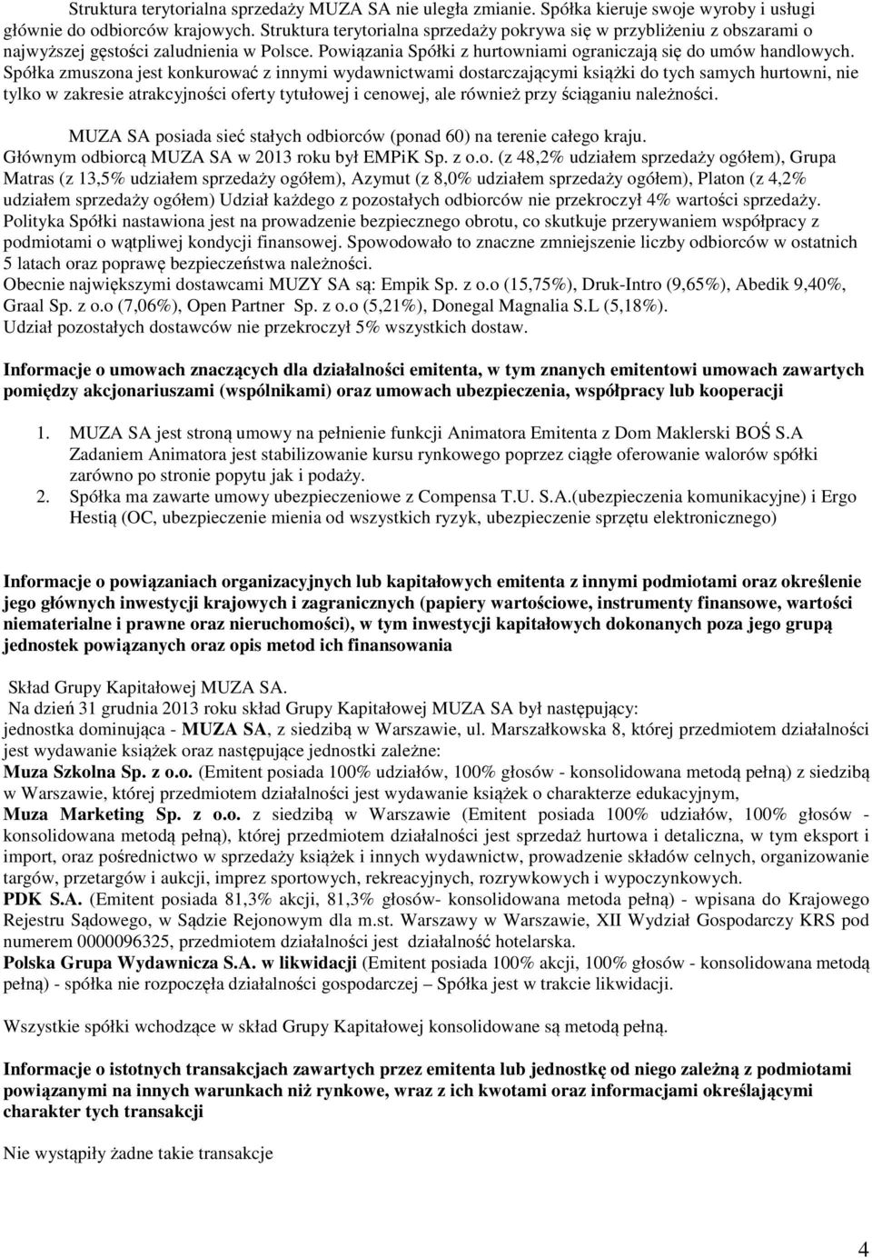 Spółka zmuszona jest konkurować z innymi wydawnictwami dostarczającymi książki do tych samych hurtowni, nie tylko w zakresie atrakcyjności oferty tytułowej i cenowej, ale również przy ściąganiu