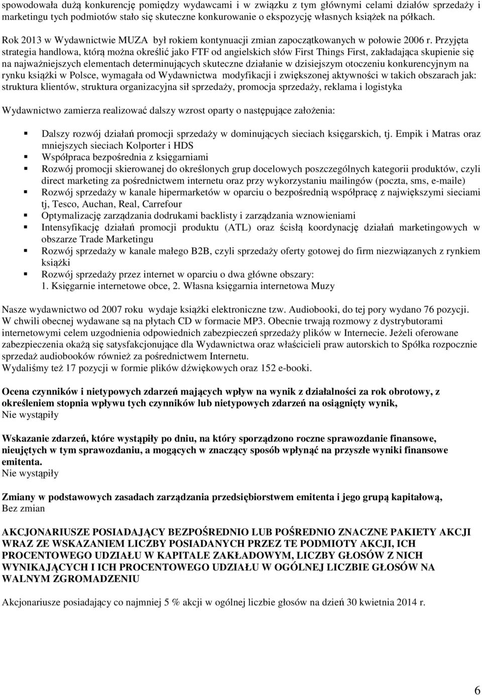 Przyjęta strategia handlowa, którą można określić jako FTF od angielskich słów First Things First, zakładająca skupienie się na najważniejszych elementach determinujących skuteczne działanie w