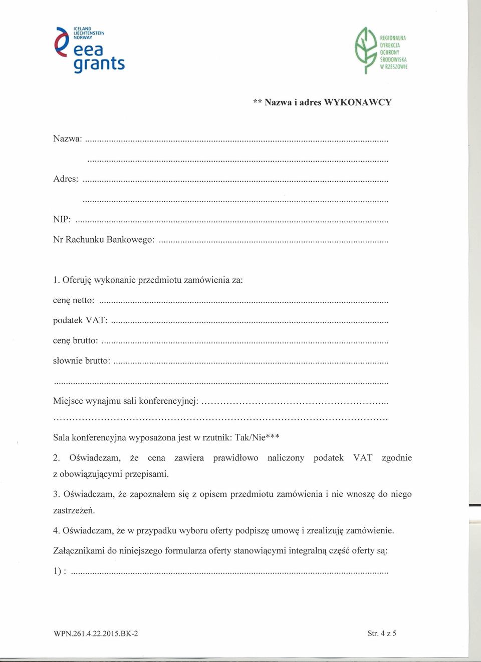 Sala konferencyjna wyposażona jest w rzutnik: Tak/Nie* ** 2. Oświadczam, że cena zawiera prawidłowo naliczony podatek VAT zgodnie z obowiązującymi przepisami. 3.