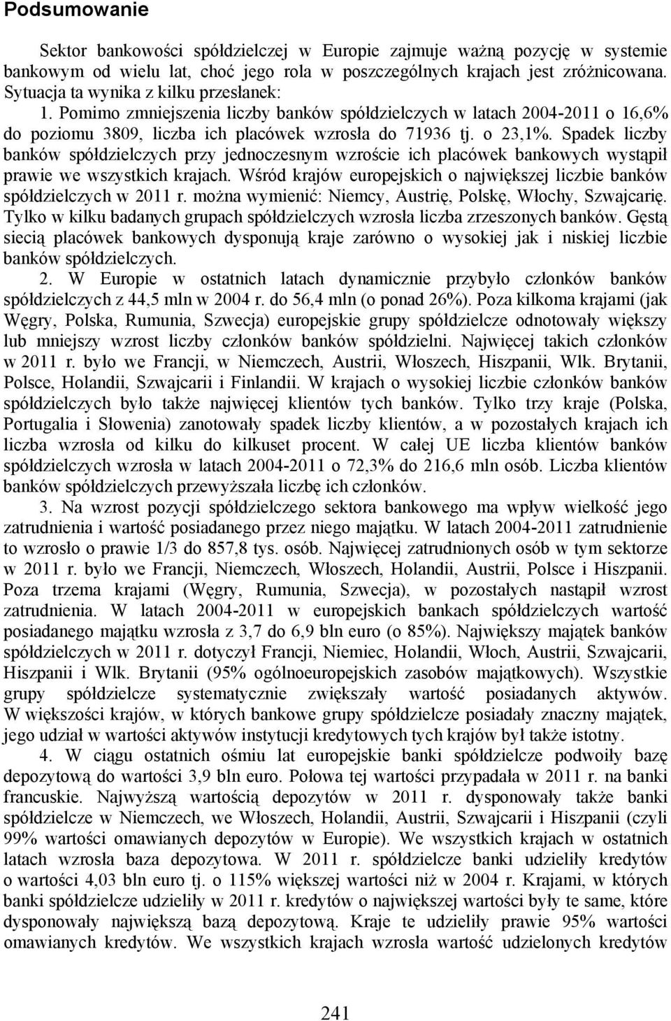 Spadek liczby banków spółdzielczych przy jednoczesnym wzroście ich placówek bankowych wystąpił prawie we wszystkich krajach.