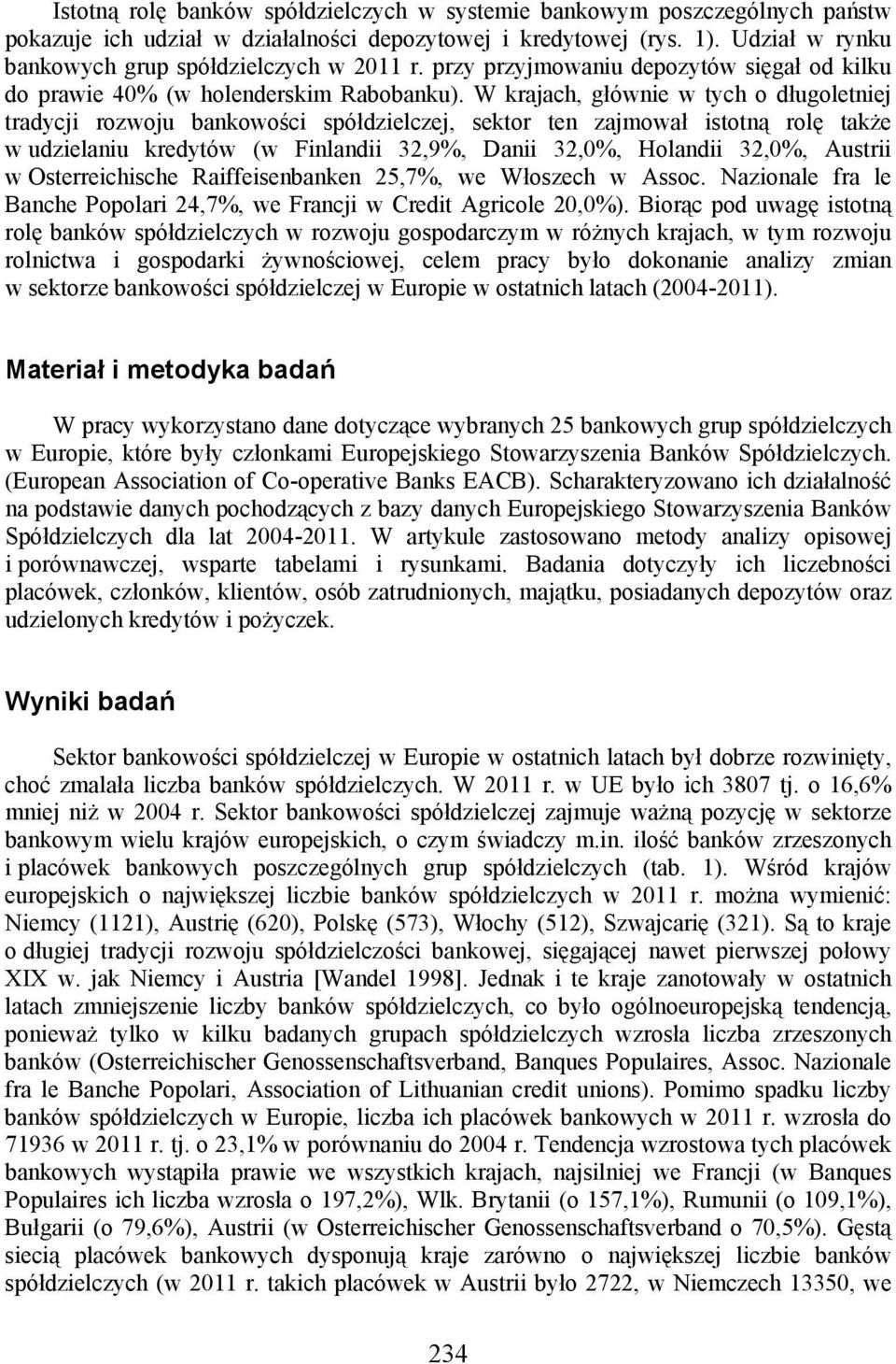 W krajach, głównie w tych o długoletniej tradycji rozwoju bankowości spółdzielczej, sektor ten zajmował istotną rolę także w udzielaniu kredytów (w Finlandii 32,9%, Danii 32,0%, Holandii 32,0%,