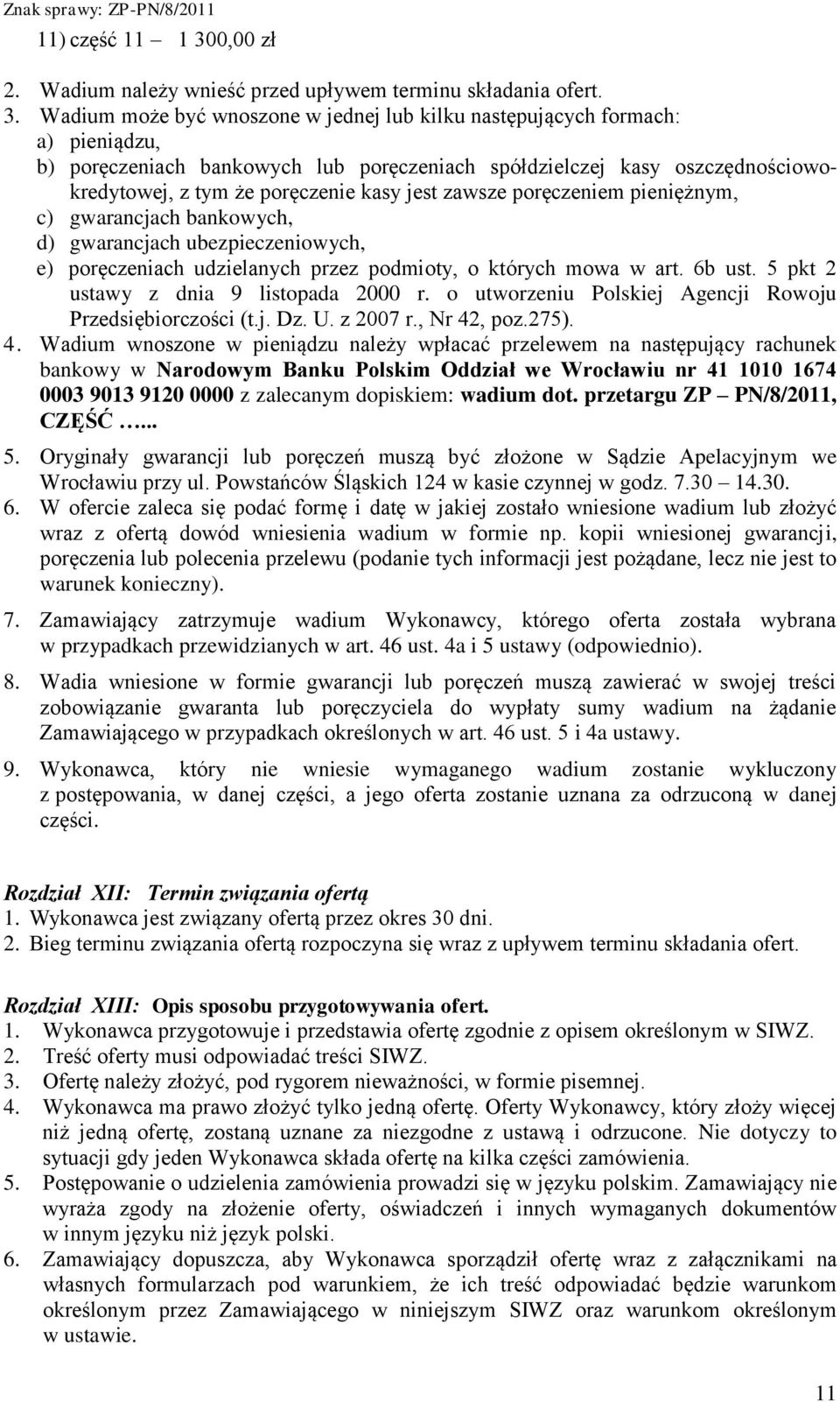 Wadium może być wnoszone w jednej lub kilku następujących formach: a) pieniądzu, b) poręczeniach bankowych lub poręczeniach spółdzielczej kasy oszczędnościowokredytowej, z tym że poręczenie kasy jest