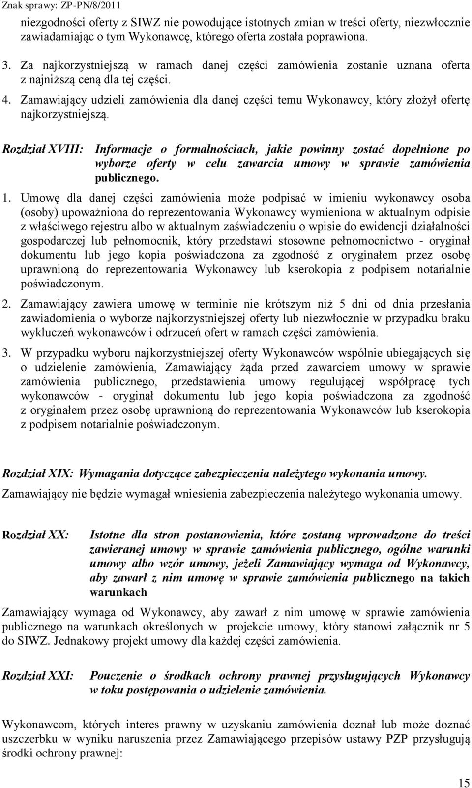 Zamawiający udzieli zamówienia dla danej części temu Wykonawcy, który złożył ofertę najkorzystniejszą.