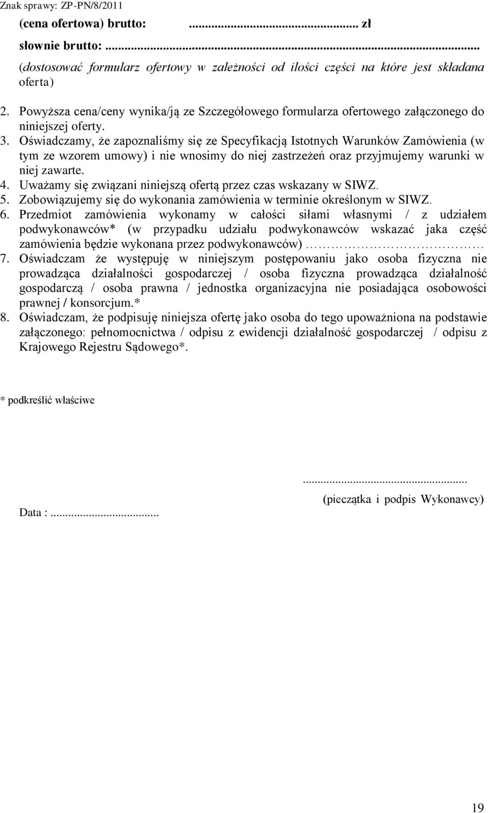 Oświadczamy, że zapoznaliśmy się ze Specyfikacją Istotnych Warunków Zamówienia (w tym ze wzorem umowy) i nie wnosimy do niej zastrzeżeń oraz przyjmujemy warunki w niej zawarte. 4.