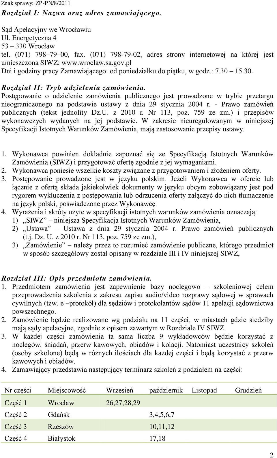 15.30. Rozdział II: Tryb udzielenia zamówienia. Postępowanie o udzielenie zamówienia publicznego jest prowadzone w trybie przetargu nieograniczonego na podstawie ustawy z dnia 29 stycznia 2004 r.