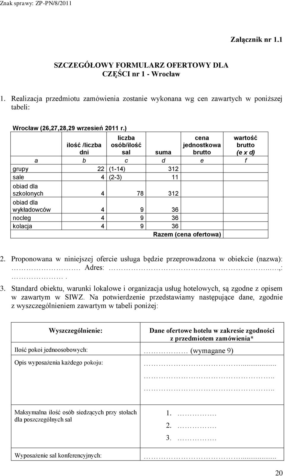 ) liczba osób/ilość sal cena jednostkowa brutto wartość brutto (e x d) ilość /liczba dni suma a b c d e f grupy 22 (1-14) 312 sale 4 (2-3) 11 szkolonych 4 78 312 wykładowców 4 9 36 nocleg 4 9 36