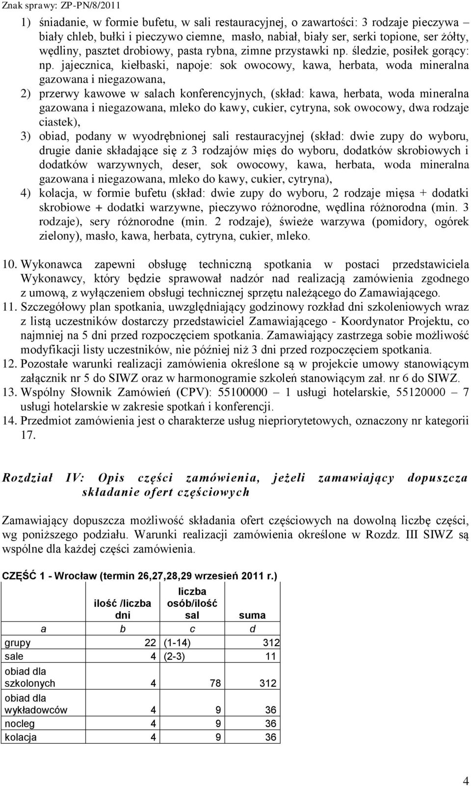 jajecznica, kiełbaski, napoje: sok owocowy, kawa, herbata, woda mineralna gazowana i niegazowana, 2) przerwy kawowe w salach konferencyjnych, (skład: kawa, herbata, woda mineralna gazowana i