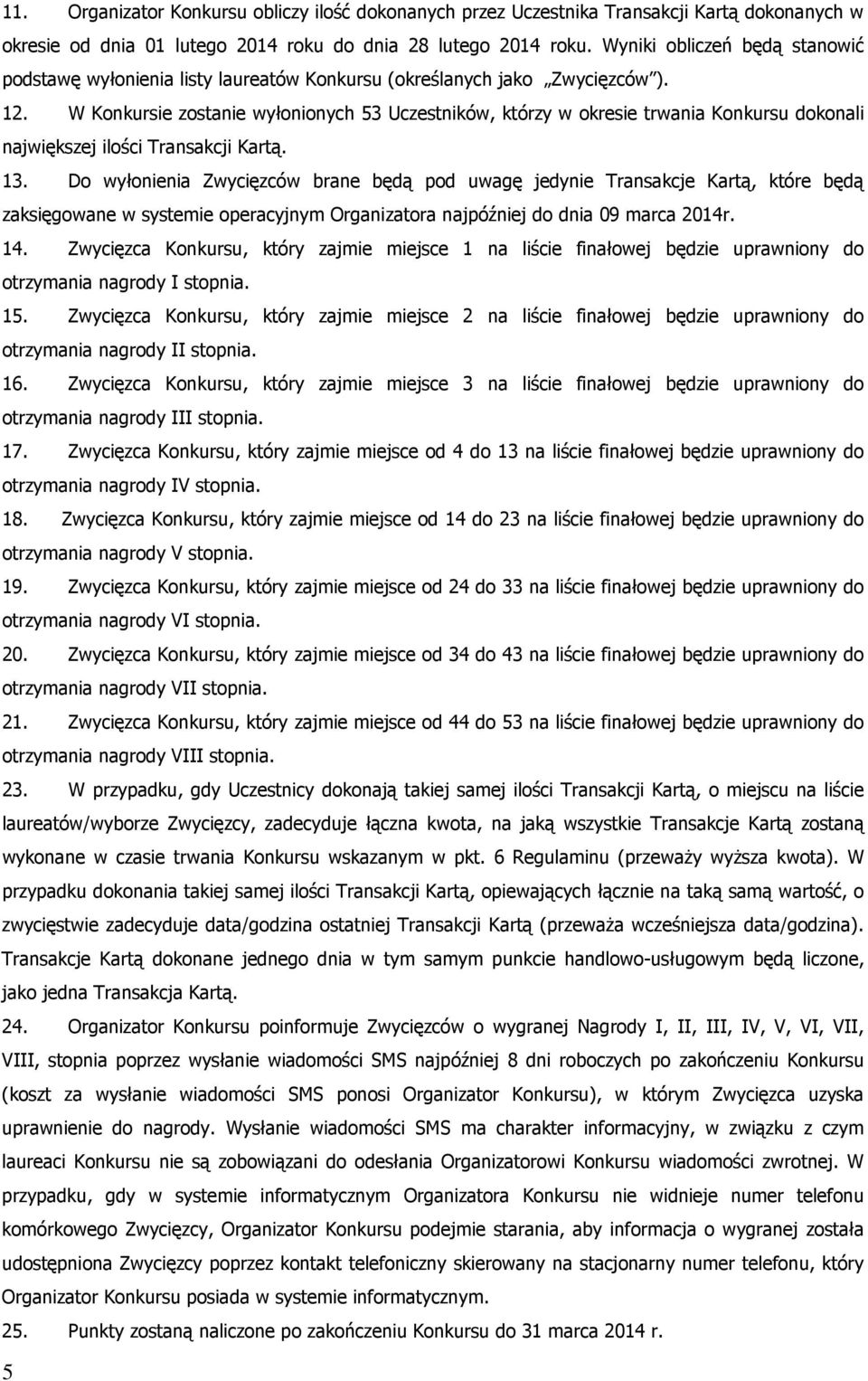 W Konkursie zostanie wyłonionych 53 Uczestników, którzy w okresie trwania Konkursu dokonali największej ilości Transakcji Kartą. 13.