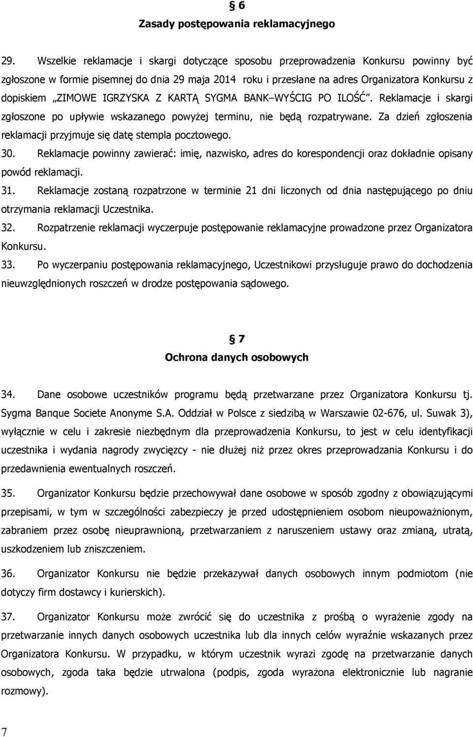 IGRZYSKA Z KARTĄ SYGMA BANK WYŚCIG PO ILOŚĆ. Reklamacje i skargi zgłoszone po upływie wskazanego powyŝej terminu, nie będą rozpatrywane.