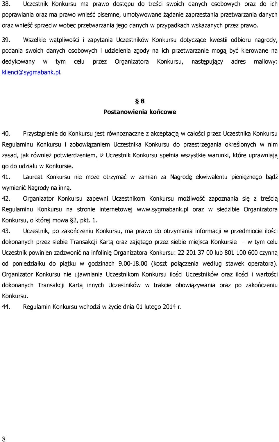 Wszelkie wątpliwości i zapytania Uczestników Konkursu dotyczące kwestii odbioru nagrody, podania swoich danych osobowych i udzielenia zgody na ich przetwarzanie mogą być kierowane na dedykowany w tym