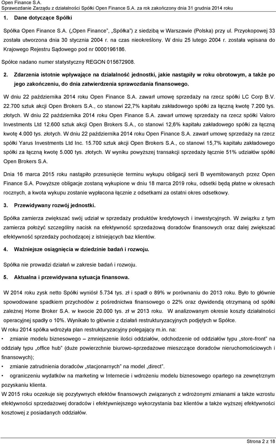 W dniu 22 października 2014 roku Open Finance S.A. zawarł umowę sprzedaży na rzecz spółki LC Corp B.V. 22.700 sztuk akcji Open Brokers S.A., co stanowi 22,7% kapitału zakładowego spółki za łączną kwotę 7.