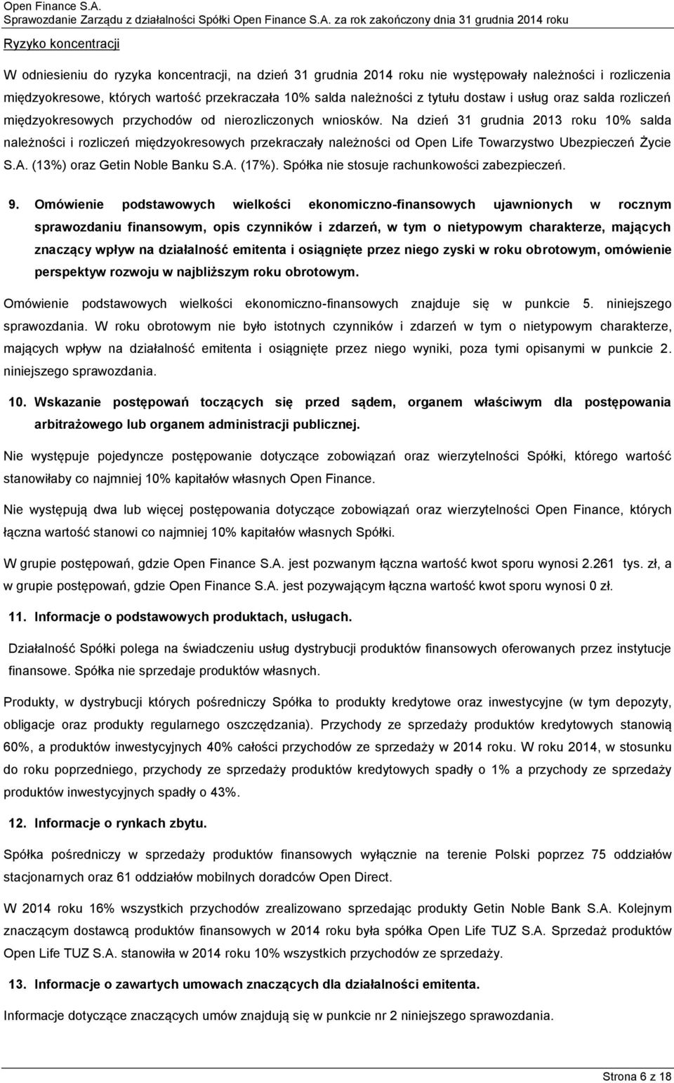 Na dzień 31 grudnia 2013 roku 10% salda należności i rozliczeń międzyokresowych przekraczały należności od Open Life Towarzystwo Ubezpieczeń Życie S.A. (13%) oraz Getin Noble Banku S.A. (17%).