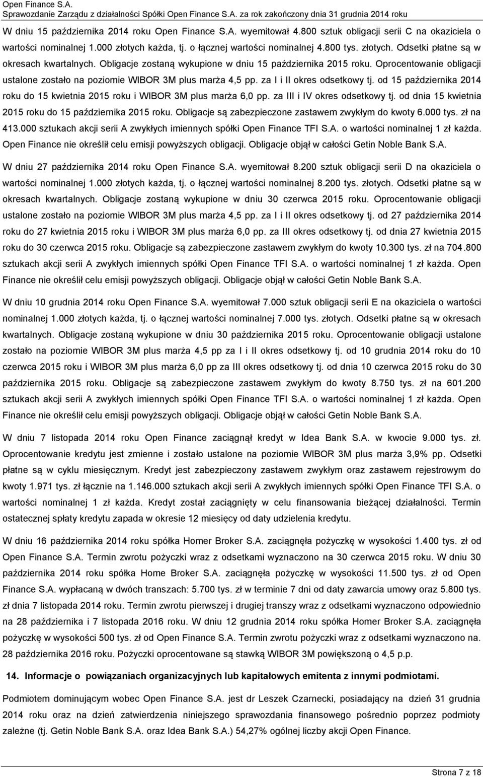 za I i II okres odsetkowy tj. od 15 października 2014 roku do 15 kwietnia 2015 roku i WIBOR 3M plus marża 6,0 pp. za III i IV okres odsetkowy tj.